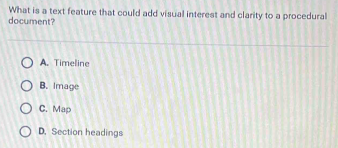 What is a text feature that could add visual interest and clarity to a procedural
document?
A. Timeline
B. Image
C. Map
D. Section headings