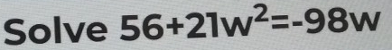 Solve 56+21w^2=-98w