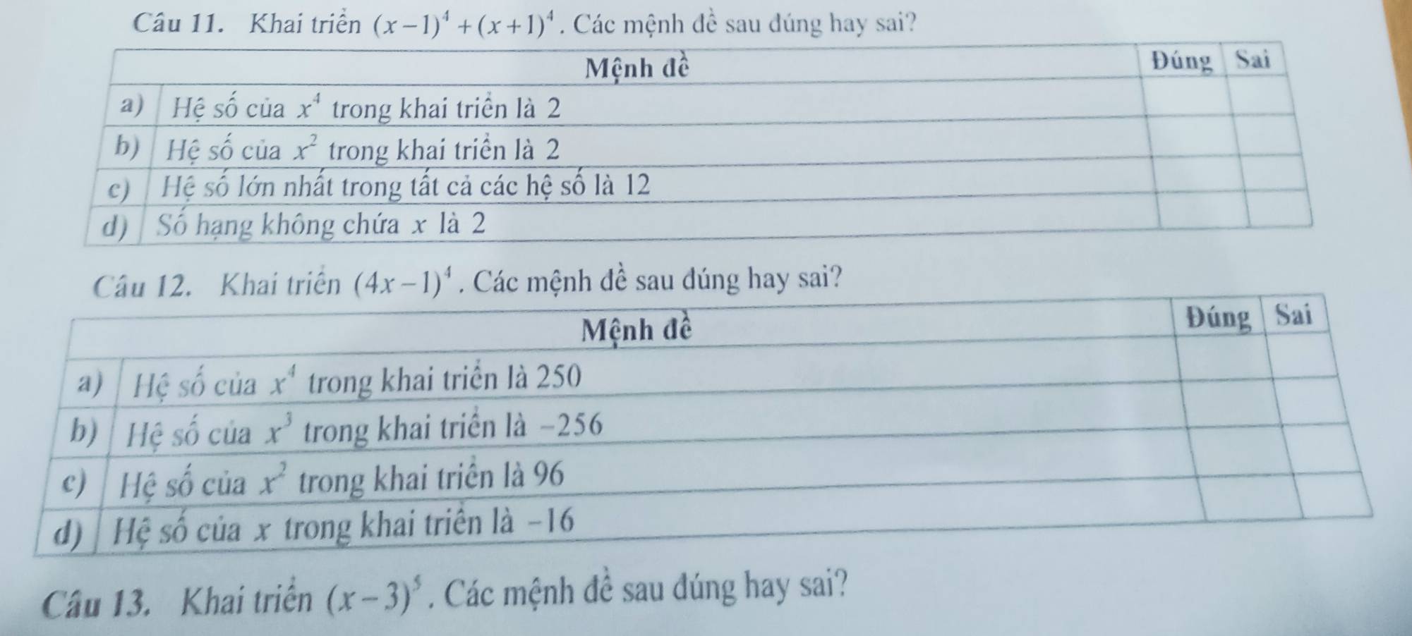 Khai triển (x-1)^4+(x+1)^4. Các mệnh đề sau đúng hay sai?
u 12. Khai triển (4x-1)^4. Các mệnh đề sau dúng hay sai?
Cầu 13. Khai triển (x-3)^5. Các mệnh đề sau đúng hay sai?