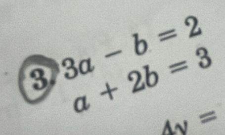 3 3a-b=2
a+2b=3
4y=