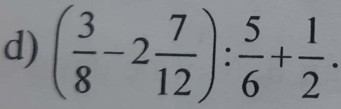 ( 3/8 -2 7/12 ): 5/6 + 1/2 .