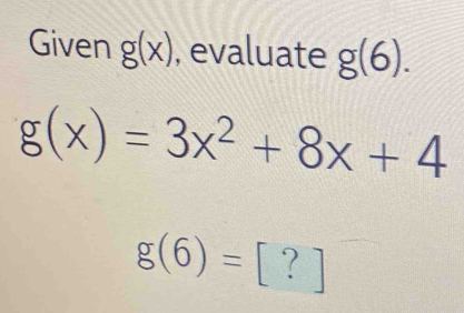 Given g(x) , evaluate g(6).
g(x)=3x^2+8x+4
g(6)=[?]