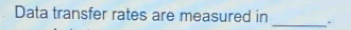 Data transfer rates are measured in _.