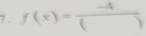 7 . f(x)= (-4)/() 