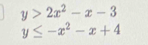 y>2x^2-x-3
y≤ -x^2-x+4