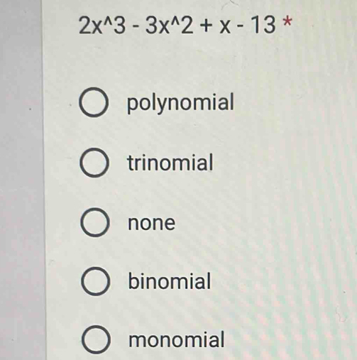 2x^(wedge)3-3x^(wedge)2+x-13 *
polynomial
trinomial
none
binomial
monomial