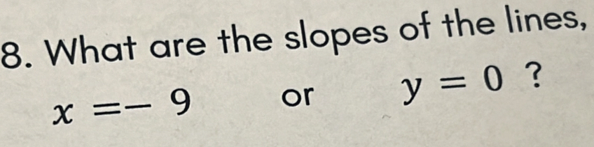 What are the slopes of the lines,
x=-9
or
y=0 ?