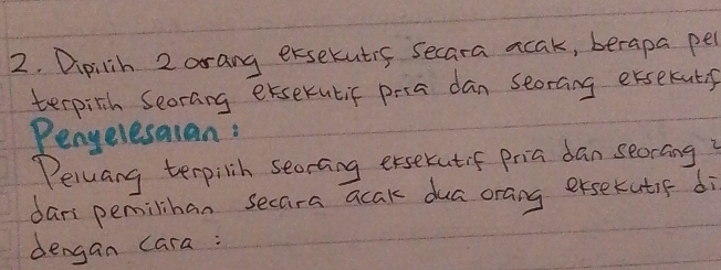 Dipilih 2 arang ersekutis secara acak, berapa per 
terpith Seorang erserutif prra dan seorang erseruts 
Pengeresaian: 
Peluang terpilih secrang exserutif pria dan seorong? 
dari pemilihan secara acak dua orang ersekutif di 
dengan cara :