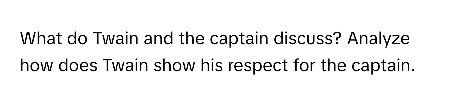 What do Twain and the captain discuss? Analyze how does Twain show his respect for the captain.