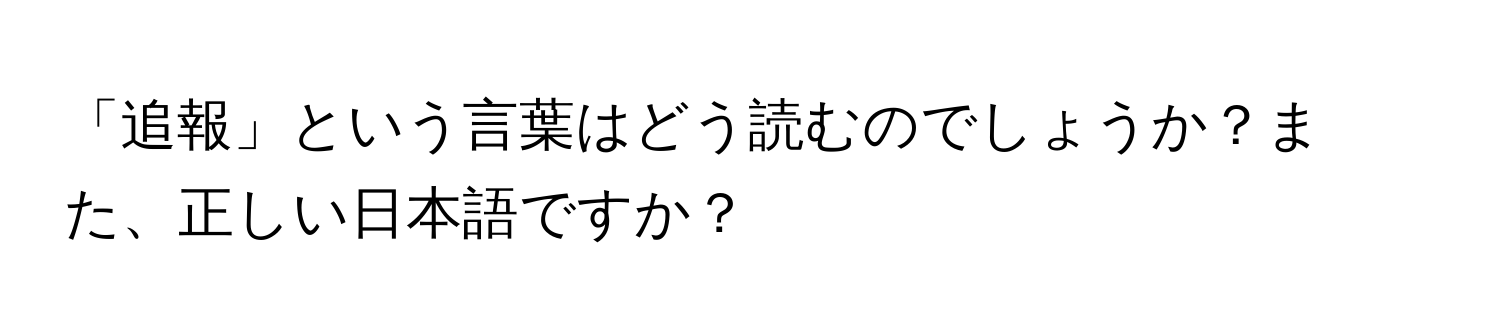 「追報」という言葉はどう読むのでしょうか？また、正しい日本語ですか？