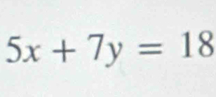 5x+7y=18