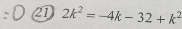 21 2k^2=-4k-32+k^2