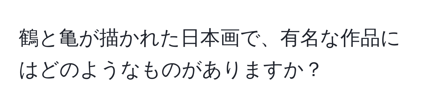 鶴と亀が描かれた日本画で、有名な作品にはどのようなものがありますか？