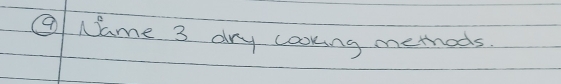 ② Name 3 ary cooking methods.