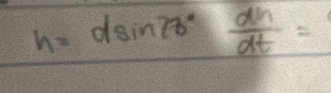 h=dsin 73° dh/dt =