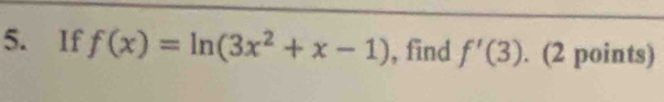 If f(x)=ln (3x^2+x-1) , find f'(3). (2 points)