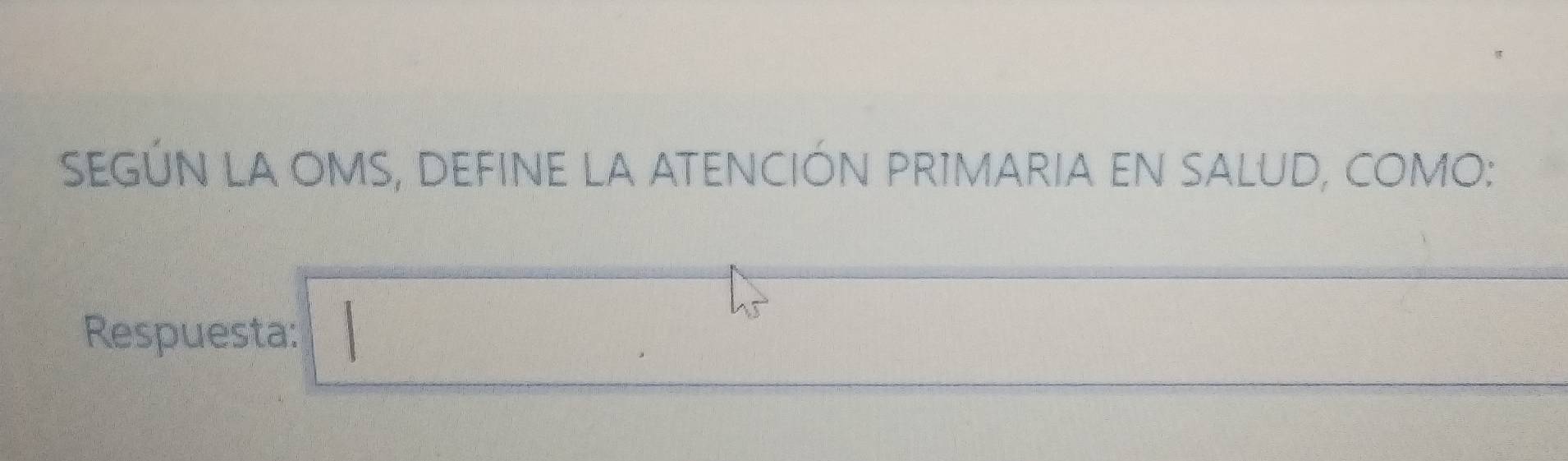 SEGÚN LA OMS, DEFINE LA ATENCIÓN PRIMARIA EN SALUD, COMO: 
Respuesta: