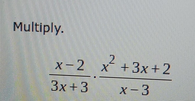 Multiply.
 (x-2)/3x+3 ·  (x^2+3x+2)/x-3 