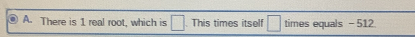 There is 1 real root, which is □. This times itself □ times equals -512.