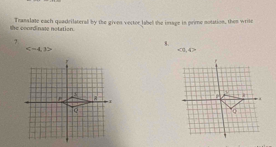 Translate each quadrilateral by the given vector label the image in prime notation, then write 
the coordinate notation. 
7 
8.

<0,4>