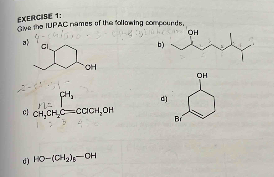 Give the IUPAC names of the following compounds. 
a 
b
CH_3
d) 
c) CH_3CH_2C=CCICH_2OH
d) HO-(CH_2)_8-OH