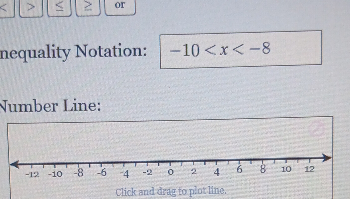 or 
nequality Notation: -10
Number Line: 
Click and drag to plot line.