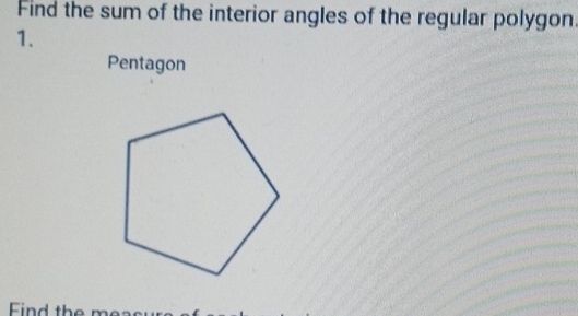 Find the sum of the interior angles of the regular polygon. 
1. 
Pentagon