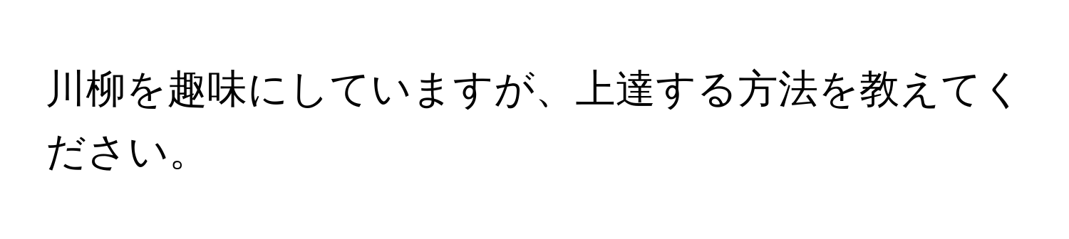 川柳を趣味にしていますが、上達する方法を教えてください。