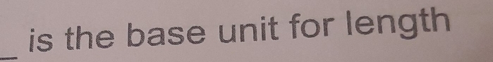 is the base unit for length 
_