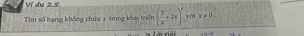 Ví du 2.5. 
ìm số hạng không chứa x trong khai triển ( 3/x +2x)^4 với x!= 0. 
Lời giải -1