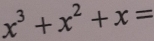 x^3+x^2+x=