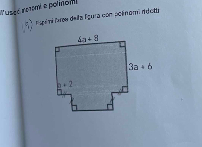 Il'uso di monomi e polinom
Esprimi l'area della figura con polinomi ridotti