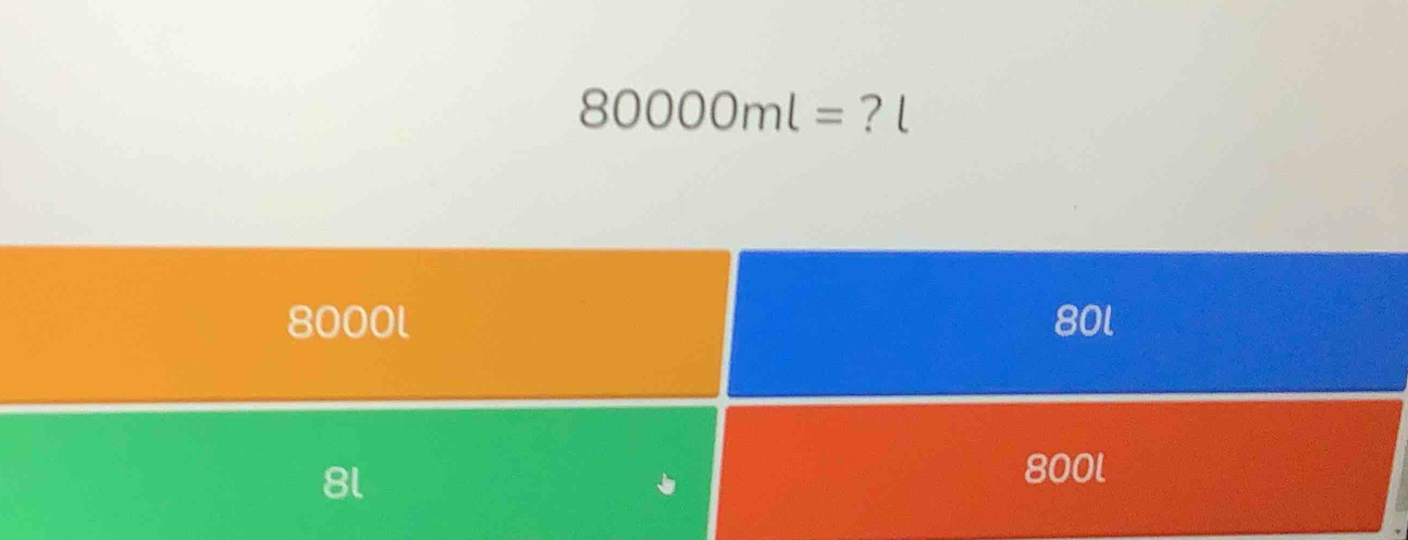 80000ml= ? l
8000l 80l
800l