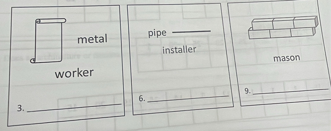 metal 
pipe 
_ 
installer 
mason 
worker 
9. 
_ 
_ 
6. 
_ 
3.