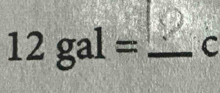 12gal= _ C
2x