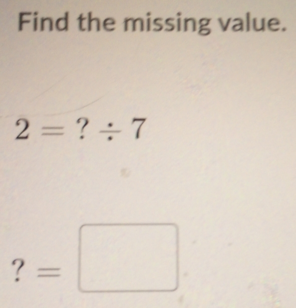 Find the missing value.
2=?/ 7° =□
□ 
` ? °°