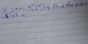 If 2^(x+1)-9(2^x)-4. Find the Value 
⑤ of x