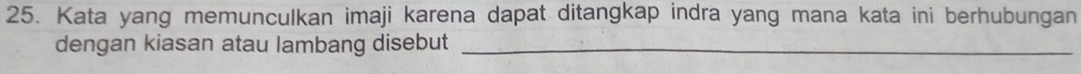 Kata yang memunculkan imaji karena dapat ditangkap indra yang mana kata ini berhubungan 
dengan kiasan atau lambang disebut_