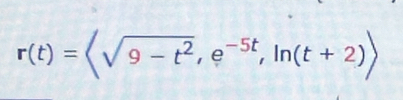 r(t)=langle sqrt(9-t^2),e^(-5t),ln (t+2)rangle