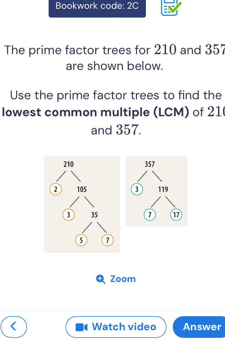 Solved: Bookwork code: 2C The prime factor trees for 210 and 357 are ...