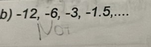 -12, -6, -3, -1.5,....