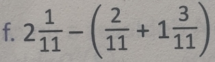 2 1/11 -( 2/11 +1 3/11 )