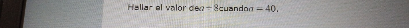 Hallar el valor dea/ 8cuandoa=40.