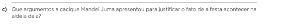 Que argumentos a cacique Mandei Juma apresentou para justificar o fato de a festa acontecer na 
aldeia dela?