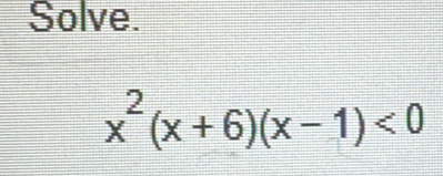 Solve.
x^2(x+6)(x-1)<0</tex>