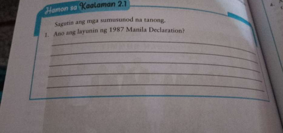 Hamon sa Kaalaman 2.1 
A. 
Sagutin ang mga sumusunod na tanong. 
1. Ano ang layunin ng 1987 Manila Declaration? 
_ 
_ 
_ 
_ 
_