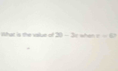 What is the vaue of 20-3cmhen x=6?