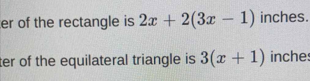 er of the rectangle is 2x+2(3x-1) inches. 
ter of the equilateral triangle is 3(x+1) inches