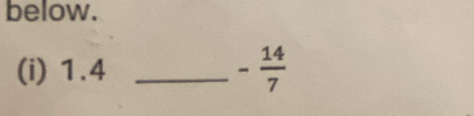 below. 
(i) 1.4 _
- 14/7 