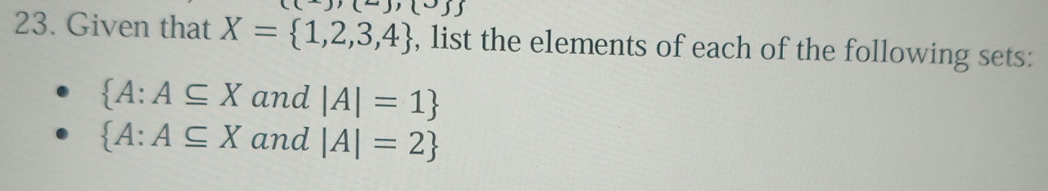 Given that X= 1,2,3,4 , list the elements of each of the following sets:
 A:A⊂eq X and |A|=1
 A:A⊂eq X and |A|=2